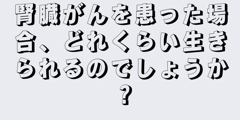 腎臓がんを患った場合、どれくらい生きられるのでしょうか？