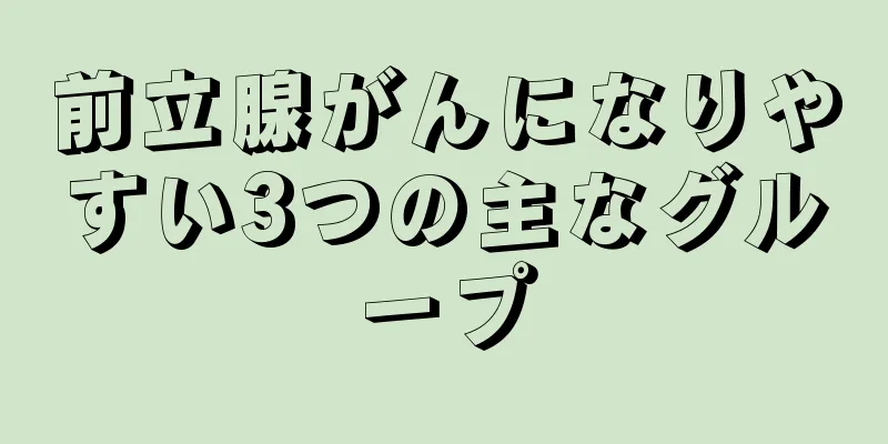 前立腺がんになりやすい3つの主なグループ