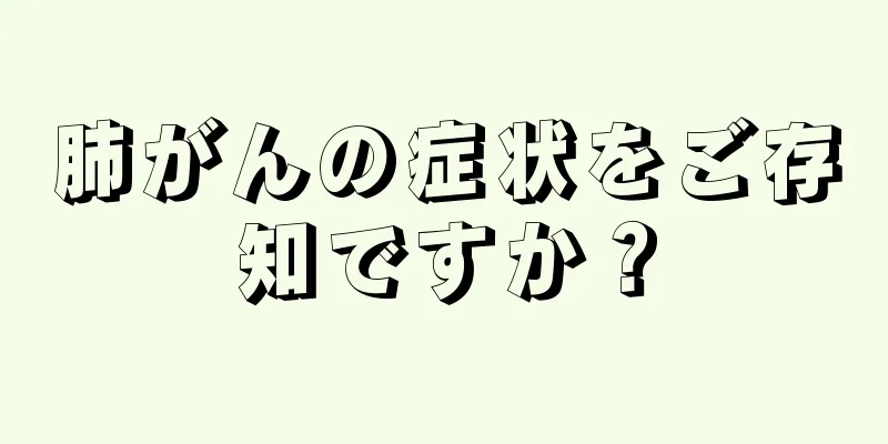 肺がんの症状をご存知ですか？