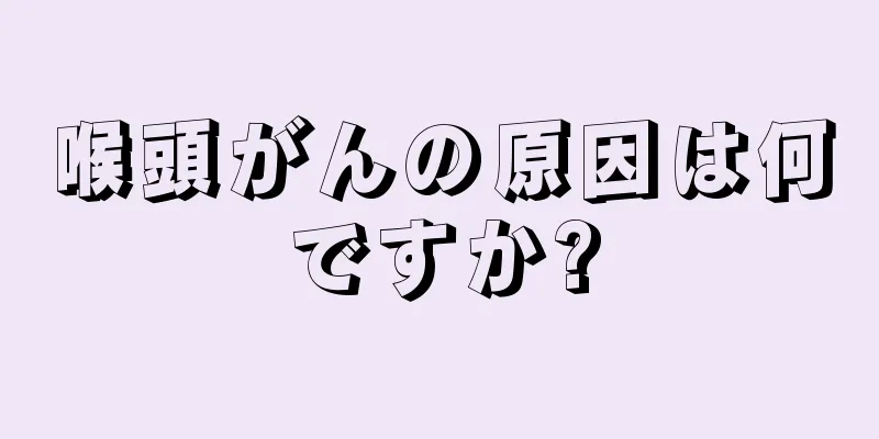 喉頭がんの原因は何ですか?