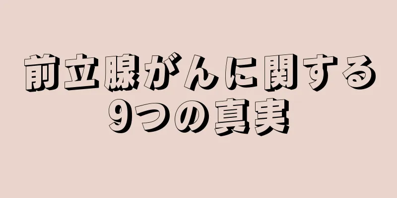 前立腺がんに関する9つの真実