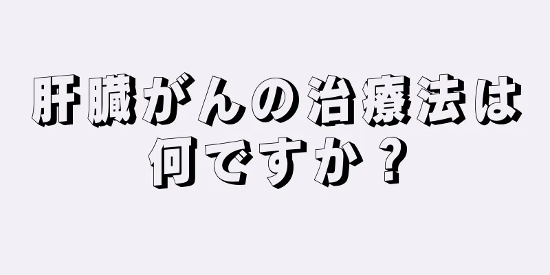 肝臓がんの治療法は何ですか？