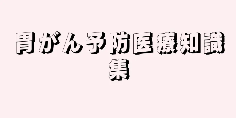 胃がん予防医療知識集