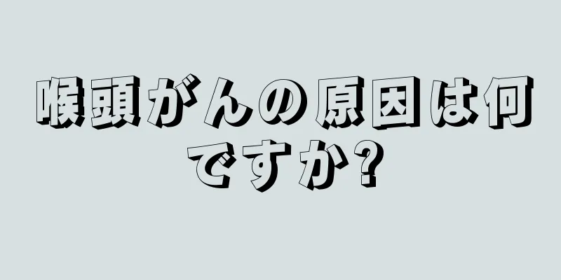 喉頭がんの原因は何ですか?