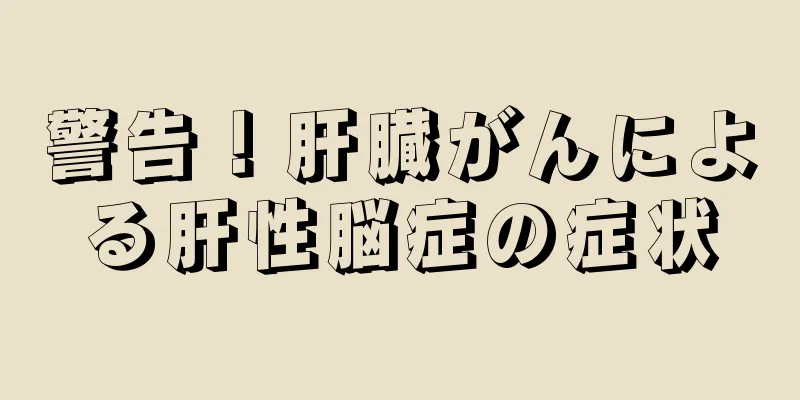警告！肝臓がんによる肝性脳症の症状