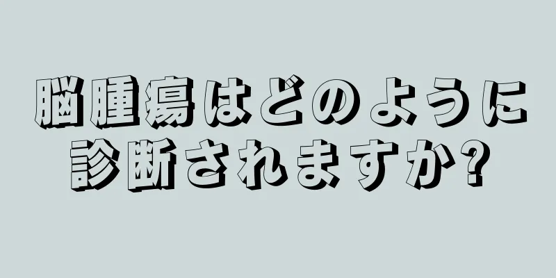 脳腫瘍はどのように診断されますか?