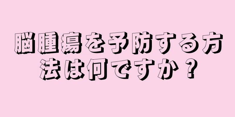 脳腫瘍を予防する方法は何ですか？