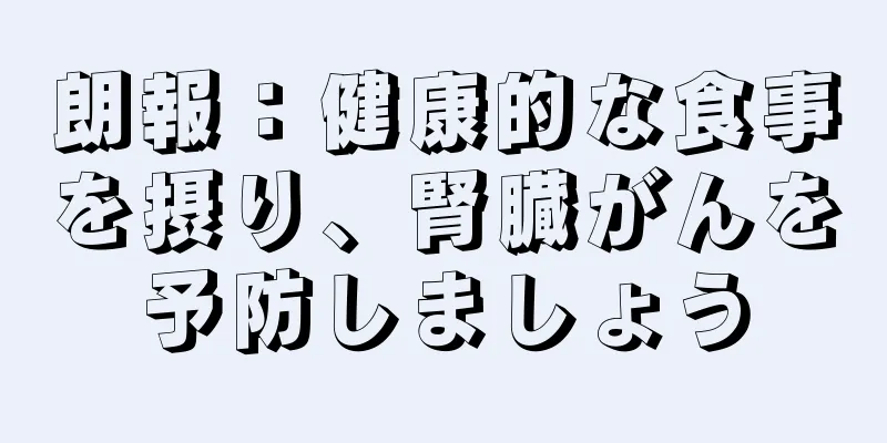 朗報：健康的な食事を摂り、腎臓がんを予防しましょう