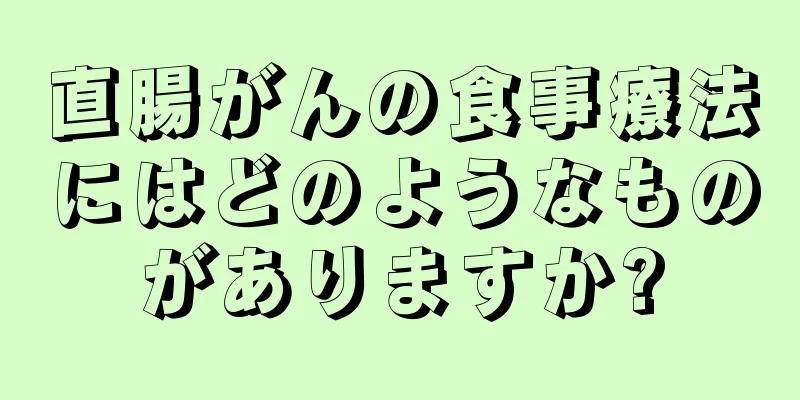 直腸がんの食事療法にはどのようなものがありますか?