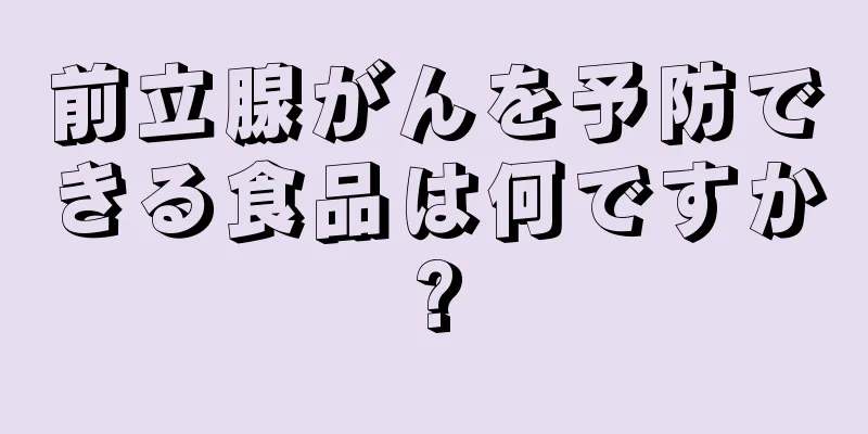 前立腺がんを予防できる食品は何ですか?