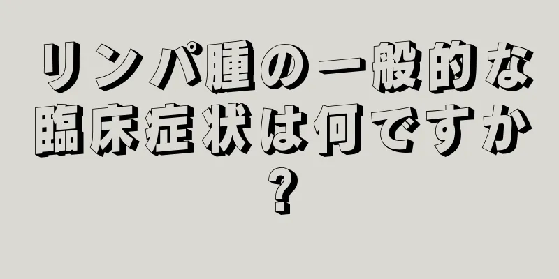 リンパ腫の一般的な臨床症状は何ですか?