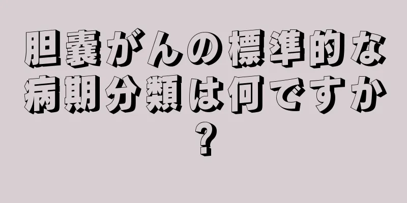 胆嚢がんの標準的な病期分類は何ですか?