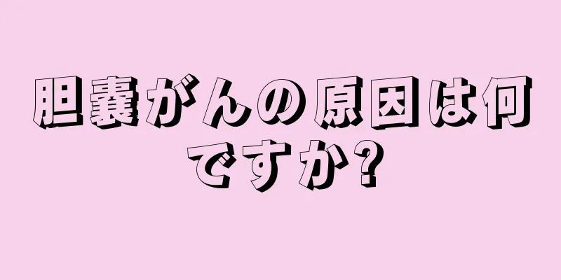 胆嚢がんの原因は何ですか?