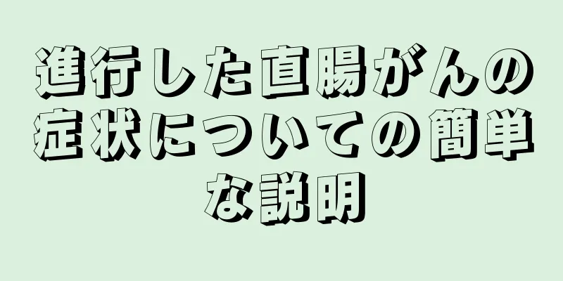 進行した直腸がんの症状についての簡単な説明