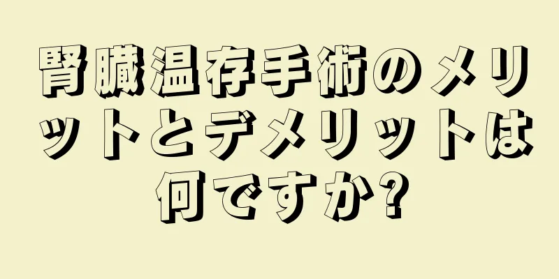 腎臓温存手術のメリットとデメリットは何ですか?