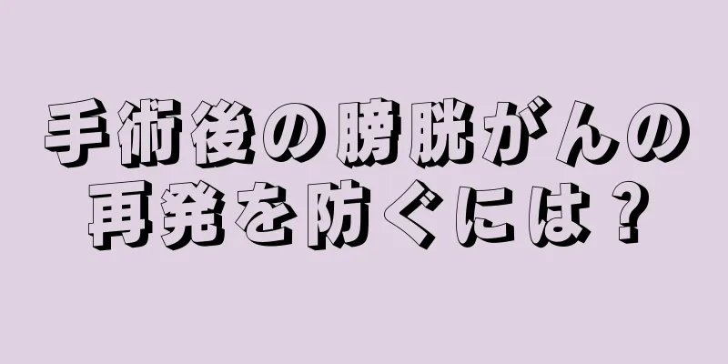 手術後の膀胱がんの再発を防ぐには？