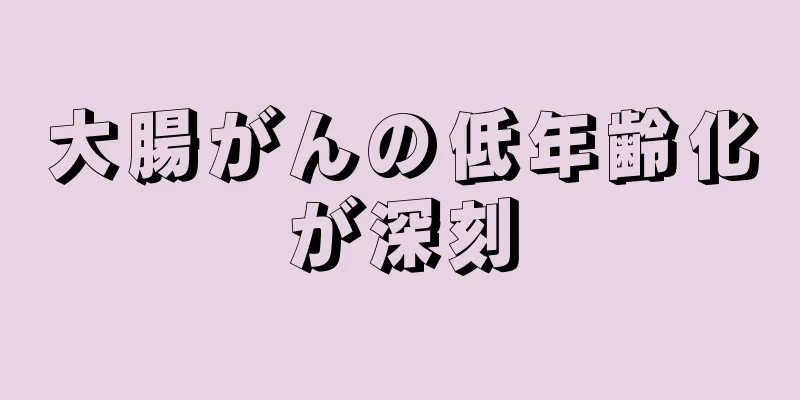 大腸がんの低年齢化が深刻