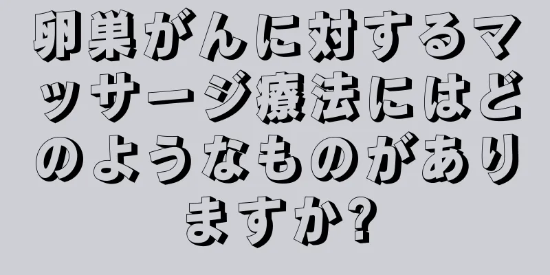 卵巣がんに対するマッサージ療法にはどのようなものがありますか?