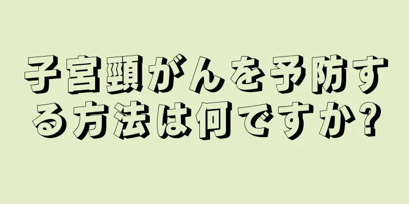 子宮頸がんを予防する方法は何ですか?