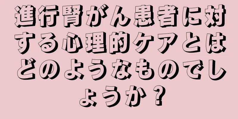 進行腎がん患者に対する心理的ケアとはどのようなものでしょうか？