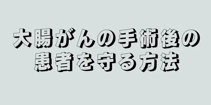 大腸がんの手術後の患者を守る方法